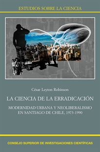 Books Frontpage La ciencia de la erradicación: modernidad urbana y neoliberalismo en Santiago de Chile, 1973-1990