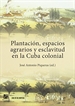 Front pagePlantación, espacios agrarios y esclavitud en la Cuba colonial
