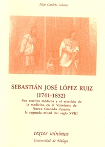 Books Frontpage Sebastián José López Ruiz (1741-1832). Sus escritos médicos y el ejercicio de la medicina en el Virreinato de Nueva Granada durante la segunda mitad del siglo XVIII