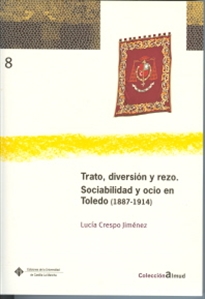 Books Frontpage Trato, diversión y rezo. Sociabilidad y ocio en Toledo (1887-1914)