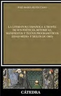 Books Frontpage La literatura española a través de sus poéticas, retóricas, manifiestos y textos programáticos (Edad Media y Siglos de Oro)