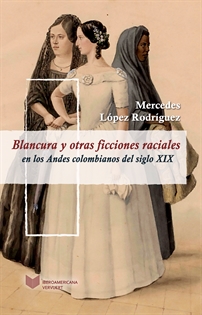 Books Frontpage Blancura y otras ficciones raciales en los Andes colombianos del siglo XIX