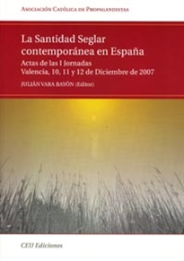 Books Frontpage La Santidad Seglar contemporánea en España. Actas de las I Jornadas Valencia, 10,11 y 12 de Diciembre de 2007
