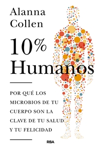 Books Frontpage 10% humano. Por qué los microbios de tu cuerpo son la clave de tu salud y tu felicidad.