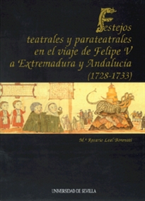 Books Frontpage Festejos teatrales y parateatrales en el viaje de Felipe V a Extremadura y Andalucía (1728-1733).