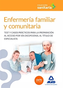 Books Frontpage Enfermería familiar y comunitaria: Test y casos prácticos para la preparación al acceso por vía excepcional al título de especialista