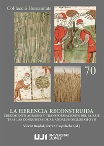 Books Frontpage La herencia reconstruida. Crecimiento agrario y transformaciones del paisaje tras las conquistas de al-Andalus (siglos XII-XVI)