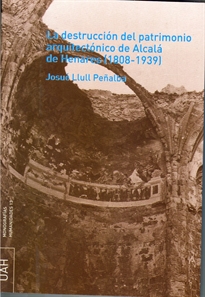 Books Frontpage La destrucción del patrimonio arquitectónico de Alcalá de Henares (1808-1939)