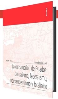 Books Frontpage La construcción de Estados: centralismo, federalismo, independentismo y foralismo