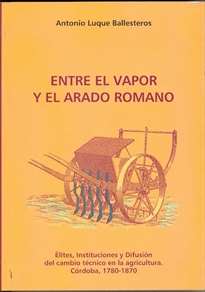 Books Frontpage Entre el vapor y el arado romano: élites, instituciones e instrucción agraria en Córdoba, 1780-1870