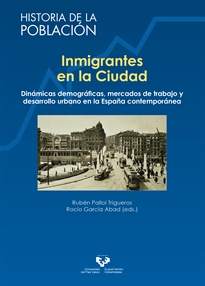 Books Frontpage Inmigrantes en la ciudad. Dinámicas demográficas, mercados de trabajo y desarrollo urbano en la España contemporánea