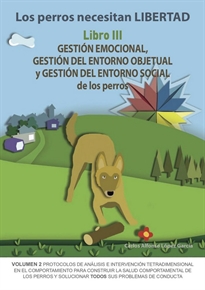 Books Frontpage Los perros necesitan LIBERTAD III: Gestión emocional, gestión del entorno objetual y gestión del entorno social de los perros