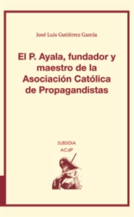 Books Frontpage El P. Ayala, fundador y maestro de la Asociación Católica de Propagandistas