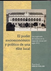 Books Frontpage El poder socioeconómico y político de una élite local. Los regidores de Lucena en la segunda mitad del siglo XVII