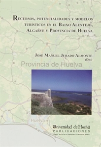 Books Frontpage Recursos, potencialidades y modelos turísticos en el Baixo Alentejo, Algarve y Provincia de Huelva