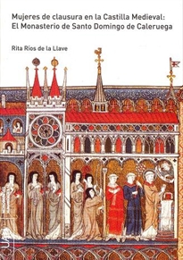 Books Frontpage Mujeres de clausura en la Castilla Medieval: El Monasterio de Santo Domingo de Caleruega