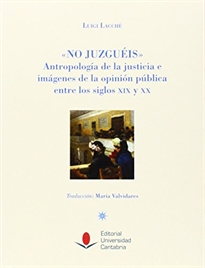 Books Frontpage "No juzguéis". Antropología de la justicia e imágenes de la opinión pública entre los siglos XIX y XX.