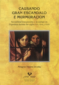 Books Frontpage Causando gran escandalo e murmuraçión. Sexualidad transgresora y su castigo en Gipuzkoa durante los siglos XVI, XVII y XVIII