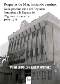Books Frontpage Roquetas de Mar, haciendo camino. De la proclamación del Régimen franquista a la llegada del Régimen democrático 1939-1975