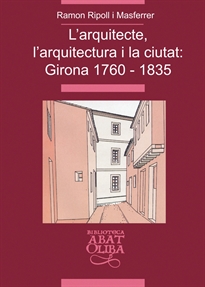 Books Frontpage L'arquitecte, l'arquitectura i la ciutat: Girona 1760-1835