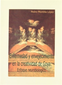 Books Frontpage Enfermedad y envejecimiento en la creatividad de Goya: enfoque neurobiológico
