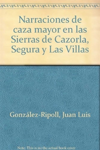Books Frontpage Narraciones de caza mayor en las Sierras de Cazorla, Segura y Las Villas
