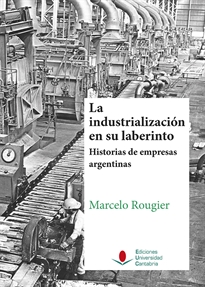 Books Frontpage La industrialización en su laberinto. Historias de empresas argentinas.