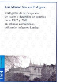 Books Frontpage Cartografía de la ocupación del suelo y detección de cambios entre 1987 y 2001 en sabanas colombianas utilizando imágenes Landsat