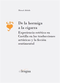 Books Frontpage De la hormiga a la cigarra. Experiencia estética en Castilla en las traducciones artúricas y la ficción sentimental