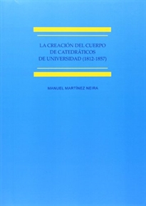 Books Frontpage La creación del cuerpo de catedráticos de universidad (1812-1857) Estudio histórico-jurídico