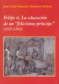 Books Frontpage Felipe II: la educación de un "felicísimo príncipe" (1527-1545)