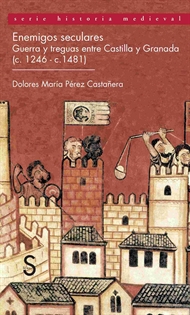 Books Frontpage Enemigos seculares. Guerra y treguas entre Castilla y Granada (c-1246 -c-1481)