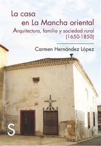 Books Frontpage La casa en La Mancha oriental. Arquitectura, familia y sociedad rural (1650-1850)