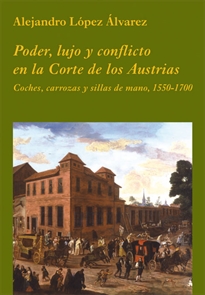 Books Frontpage Poder, lujo y conflicto en la Corte de los Austrias: coches, carrozas y sillas de mano, 1550-1700