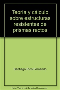 Books Frontpage Teoría y cálculo sobre estructuras resistentes de prismas rectos