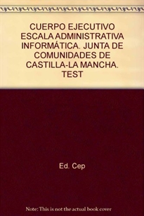 Books Frontpage Cuerpo Ejecutivo Escala Administrativa Informática. Junta de Comunidades de Castilla-La Mancha. Test