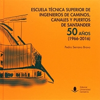 Books Frontpage Escuela Técnica Superior de Ingenieros de Caminos, Canales y Puertos de Santander: 50 años (1966-2016)
