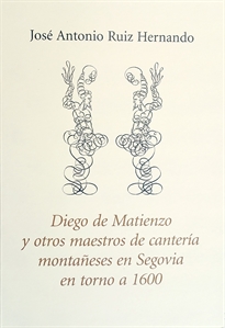 Books Frontpage Diego de Matienzo y otros maestros de cantería montañeses en Segovia en torno a 1600