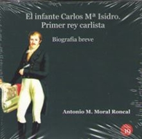 Books Frontpage El infante Carlos Mª Isidro:  Primer rey carlista. Biografía breve