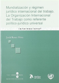 Books Frontpage Mundializacion y regimen juridico internacional del trabajo. La organización internacional del trabajo como referente político-jurídico universal.