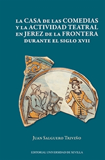 Books Frontpage La casa de las Comedias y la actividad teatral en Jerez de la Frontera durante el siglo XVII