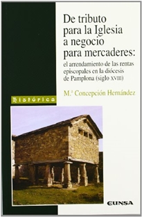 Books Frontpage De tributo para la iglesia a negocio para mercaderes, el arrendamiento de las rentas episcopales en la diócesis de Pamplona, siglo XVIII