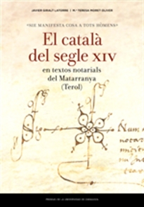 Books Frontpage «Sie manifesta cosa a tots hòmens»: El català del segle XIV en textos notarials del Matarranya (Terol)