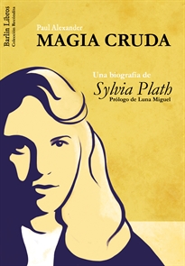 Books Frontpage Magia Cruda. Una biografía de Sylvia Plath