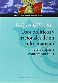 Books Frontpage La Virgen del Pilar dice... Usos políticos y nacionales de un culto mariano en la España contemporánea