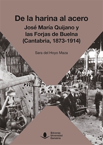 Books Frontpage De la harina al acero. José María de Quijano y las Forjas de Buelna (Cantabria, 1873-1914)