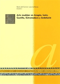 Books Frontpage Arte mudéjar en Aragón, León, Castilla, Extremadura y Andalucía: (X Curso de la Cátedra "Goya" celebrado en Zaragoza los días 7-11 de marzo de 2005)