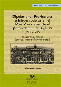 Books Frontpage Diputaciones provinciales e infraestructuras en el País Vasco durante el primer tercio del siglo XX (1900-1936)