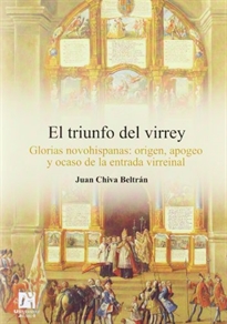 Books Frontpage El triunfo del virrey. Glorias novohispanas: origen, apogeo y ocaso de la entrada virreinal