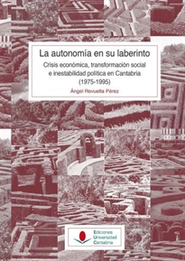 Books Frontpage La Autonomía en su laberinto: crisis económica, transformación social e inestabilidad política en Cantabria (1975-1995)